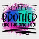 Ain't No Brother Like The One I Got - Brother DTF Transfers ready2transfer