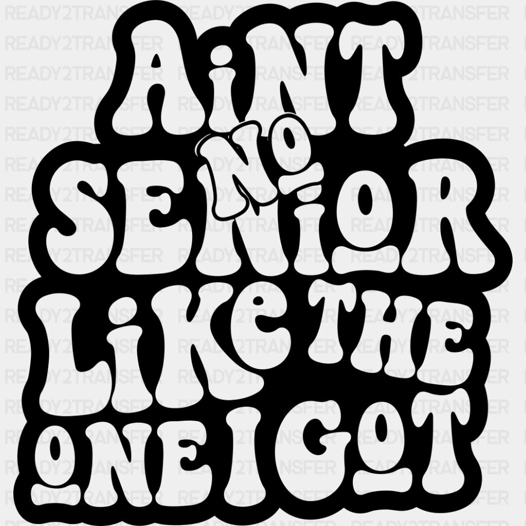 Ain’t No Senior Like The One I Got - Senior DTF Transfers - Adult Unisex - S & M (10’’) / Dark Color Design (See