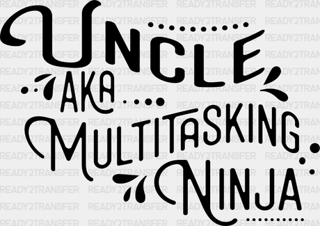 Aka Multitasking Ninja - Uncle Dtf Heat Transfer Adult Unisex S & M (10’’) / Dark Color Design