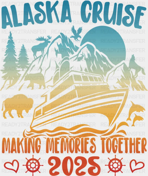 Alaska Cruise Making Memories Together 2025 - Vacation DTF Transfer