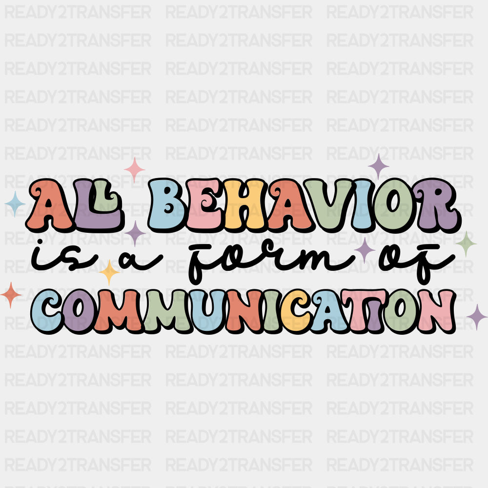 All Behavior Is A Form Of Communication - Special ED DTF Transfers ready2transfer Dark Color Design (See Imaging)