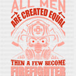 All Men Are Created Equal Then A Few Become Firefighter - Fire Department DTF Transfers ready2transfer