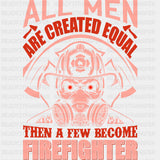 All Men Are Created Equal Then A Few Become Firefighter - Fire Department DTF Transfers ready2transfer