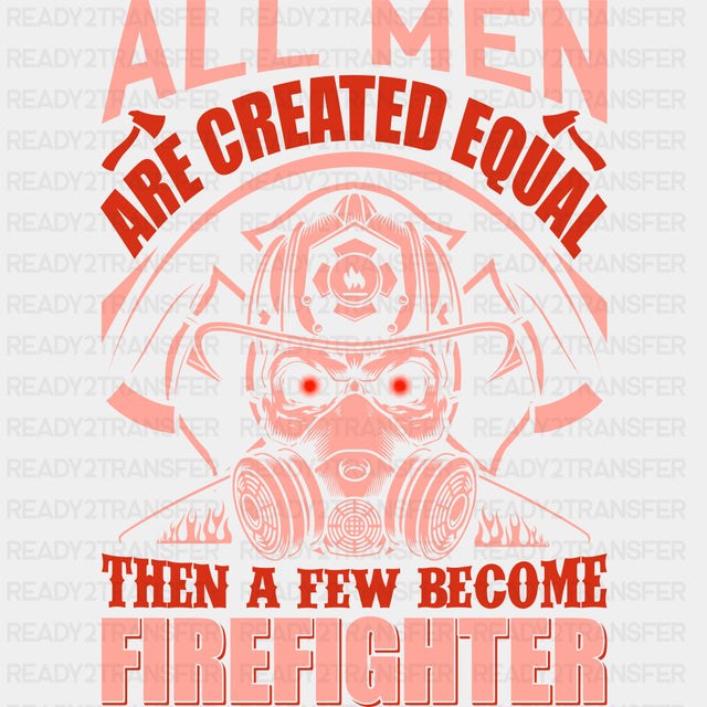 All Men Are Created Equal Then A Few Become Firefighter - Fire Department DTF Transfers ready2transfer