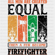 All Men Are Created Equal Then A Few Become Firefighter - Fire Department DTF Transfers ready2transfer Dark Color Design (See Imaging)