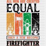 All Men Are Created Equal Then A Few Become Firefighter - Fire Department DTF Transfers ready2transfer Dark Color Design (See Imaging)