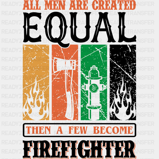 All Men Are Created Equal Then A Few Become Firefighter - Fire Department DTF Transfers ready2transfer Dark Color Design (See Imaging)
