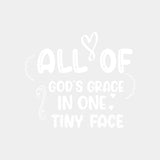 All Of God's Grace In One Tiny Face - Baby DTF Transfer ready2transfer Light Color Design (See Imaging)