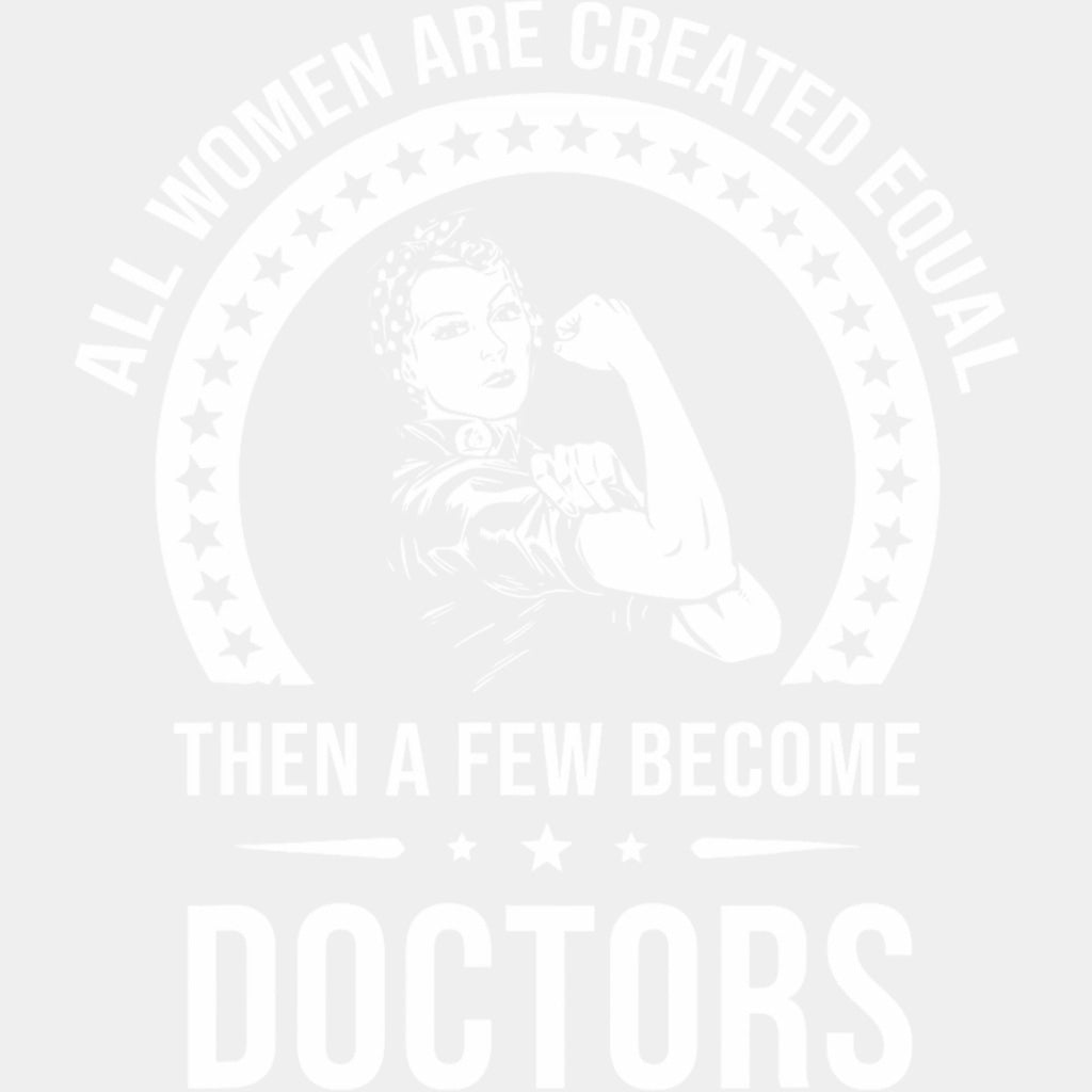 All Women Are Created Equal, Then A Few Become Doctors - Medical School DTF Transfers ready2transfer Light Color Design (See Imaging)