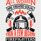 All Women Are Created Equal Then A Few Become Firefighters - Fire Department DTF Transfers ready2transfer Dark Color Design (See Imaging)