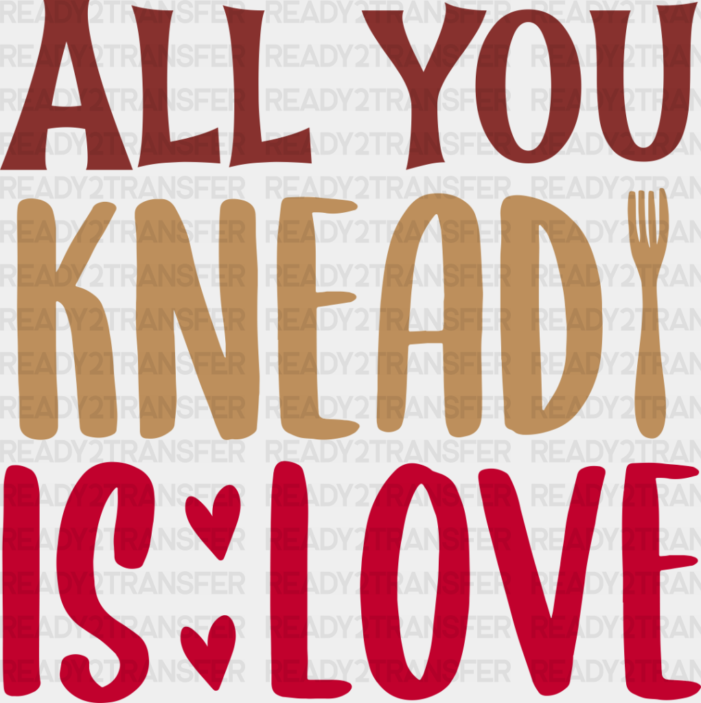 All You Knead Is Love - Cooking Dtf Heat Transfer