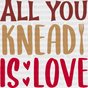 All You Knead Is Love - Cooking Dtf Heat Transfer