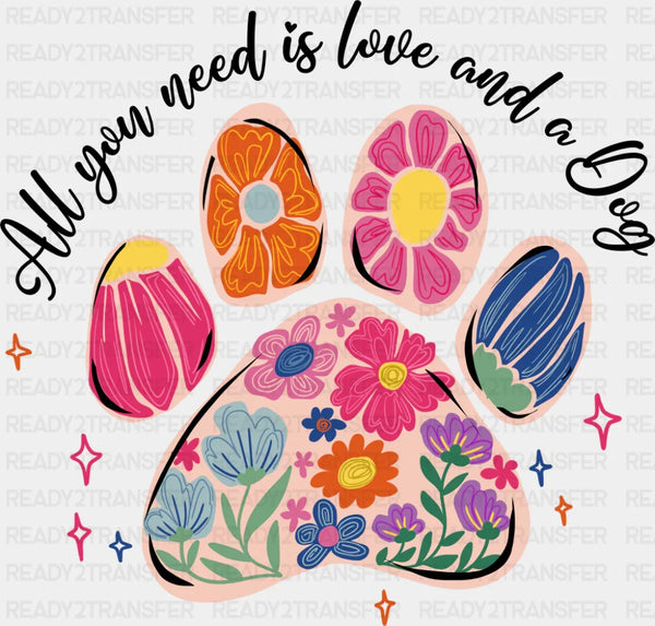 All You Need Is Love And A Dog - Dogs DTF Transfer
