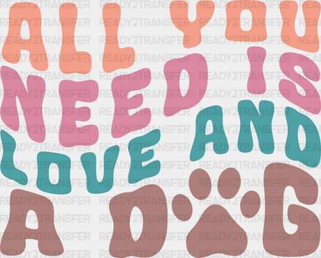 All You Need Is Love And A Dog - Dogs Iron On Dtf Transfer