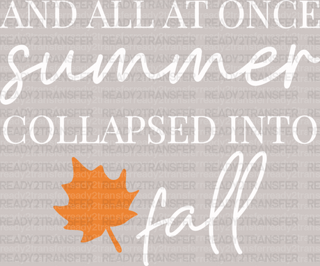 And All At Once Summer Collapsed İnto Fall DTF Transfer - ready2transfer