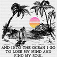 And Into The Ocean I Go To Lose My Mind - Surfing DTF Transfers ready2transfer Dark Color Design (See Imaging)