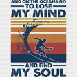 And On The Ocean I Go To Lose My Mind And Find My Soul - Surfing DTF Transfers ready2transfer Dark Color Design (See Imaging)