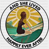 And She Lived Happily Ever After - Surfing DTF Transfers ready2transfer Dark Color Design (See Imaging)