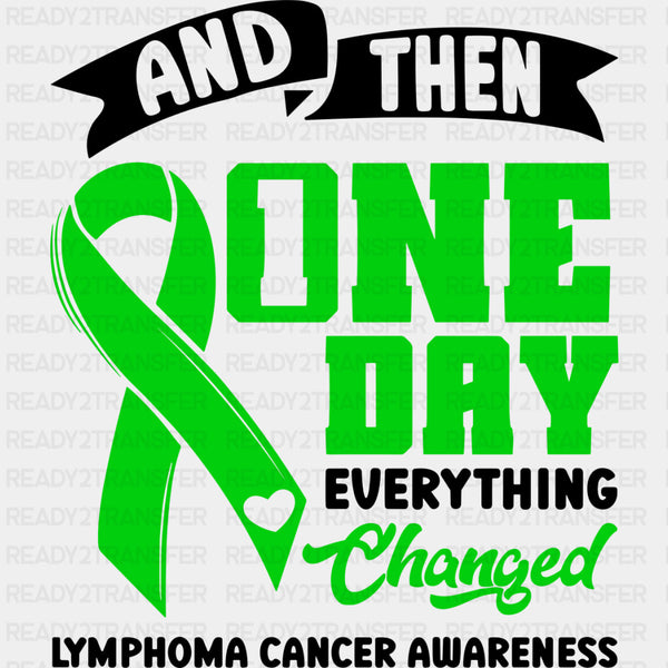 And Then One Day Everything Changed - Lymphoma DTF Transfers