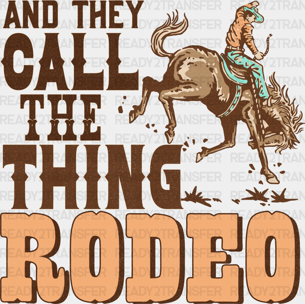 And They Call The Thing Rodeo Design - Western Dtf Transfers