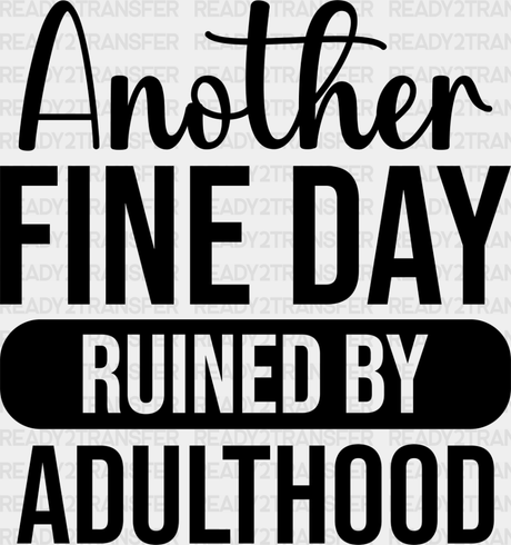 Another Fine Day Ruined By Adulthood - Funny Dtf Heat Transfer Adult Unisex S & M (10’’) / Dark