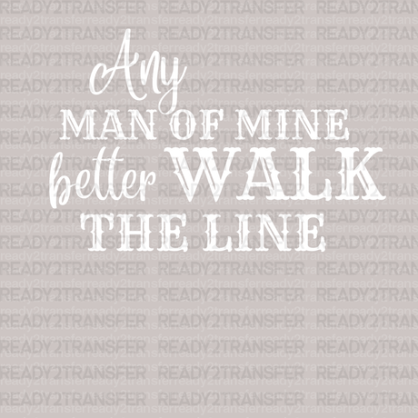 Any Man Of Mine Better Walk The Line DTF Transfer - ready2transfer