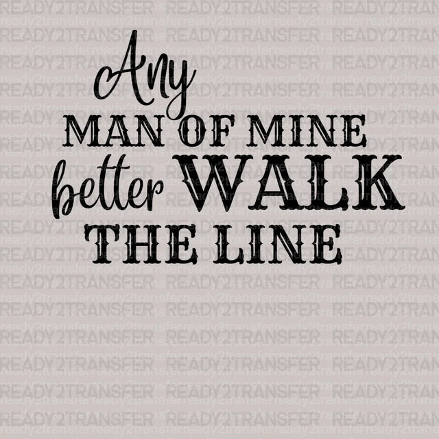 Any Man Of Mine Better Walk The Line DTF Transfer - ready2transfer