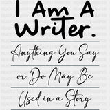 Anything You Say Or Do May Be Used In A Story - Writing DTF Transfers ready2transfer Dark Color Design (See Imaging)