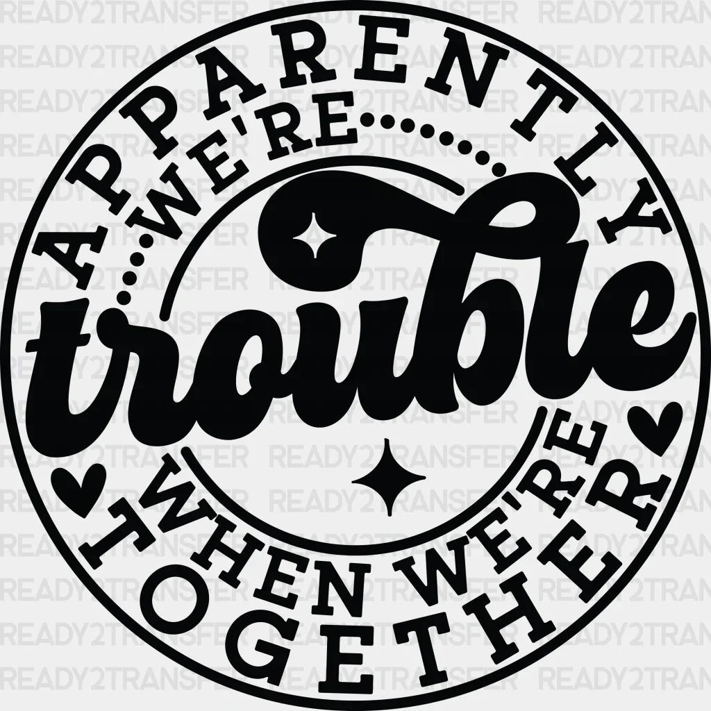 Apparently We’re Trouble - Best Friends Dtf Transfer Adult Unisex S & M (10’’) / Dark Color