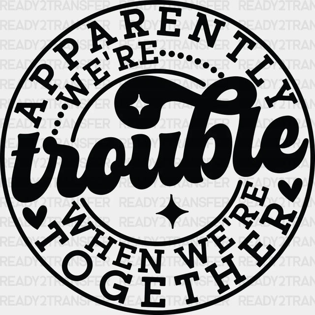 Apparently We’re Trouble - Best Friends Dtf Transfer Adult Unisex S & M (10’’) / Dark Color