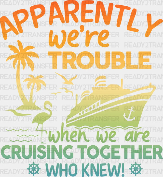 Apparently We’re Trouble - Family Cruise Dtf Heat Transfer