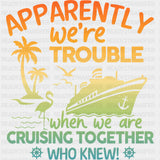 Apparently We're Trouble - Family Cruise DTF heat transfer ready2transfer