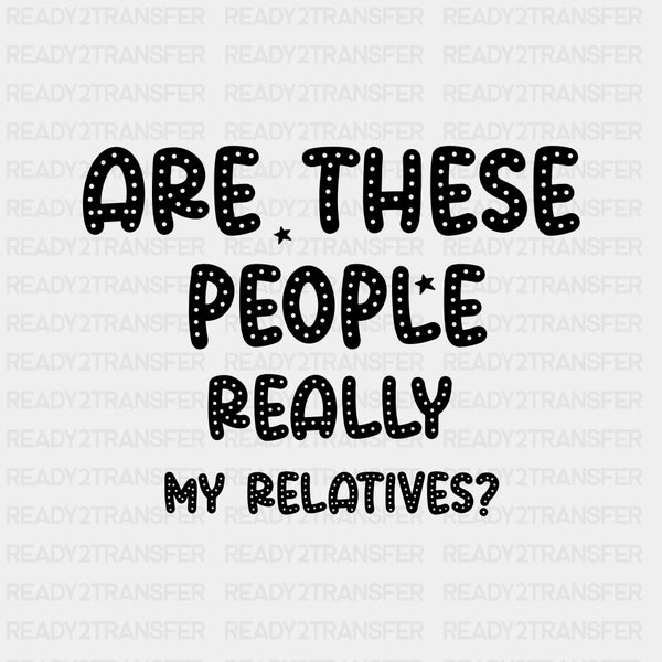 Are These People Really My Relatives? - Baby DTF Transfer