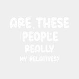 Are These People Really My Relatives? - Baby DTF Transfer ready2transfer Light Color Design (See Imaging)