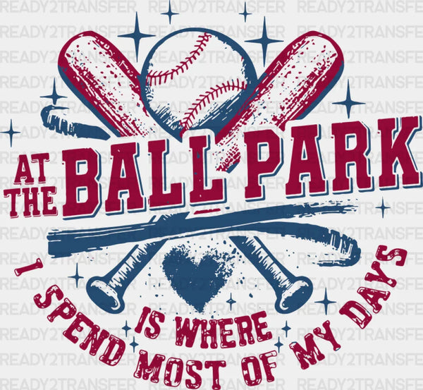 At The Ball Park Is Where I Spend Most Of My Days - Baseball DTF Transfer