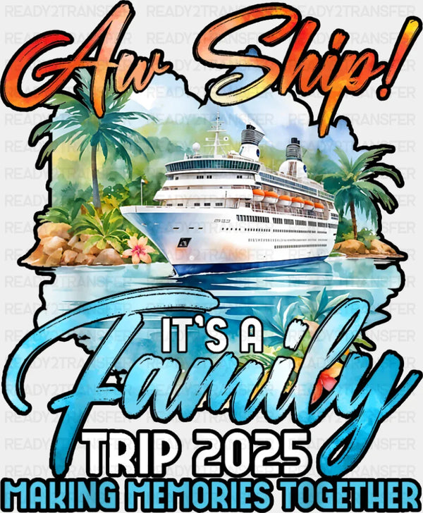 Aw Ship It's A Family Trip 2025 Making Memories Together - Vacation DTF Transfer