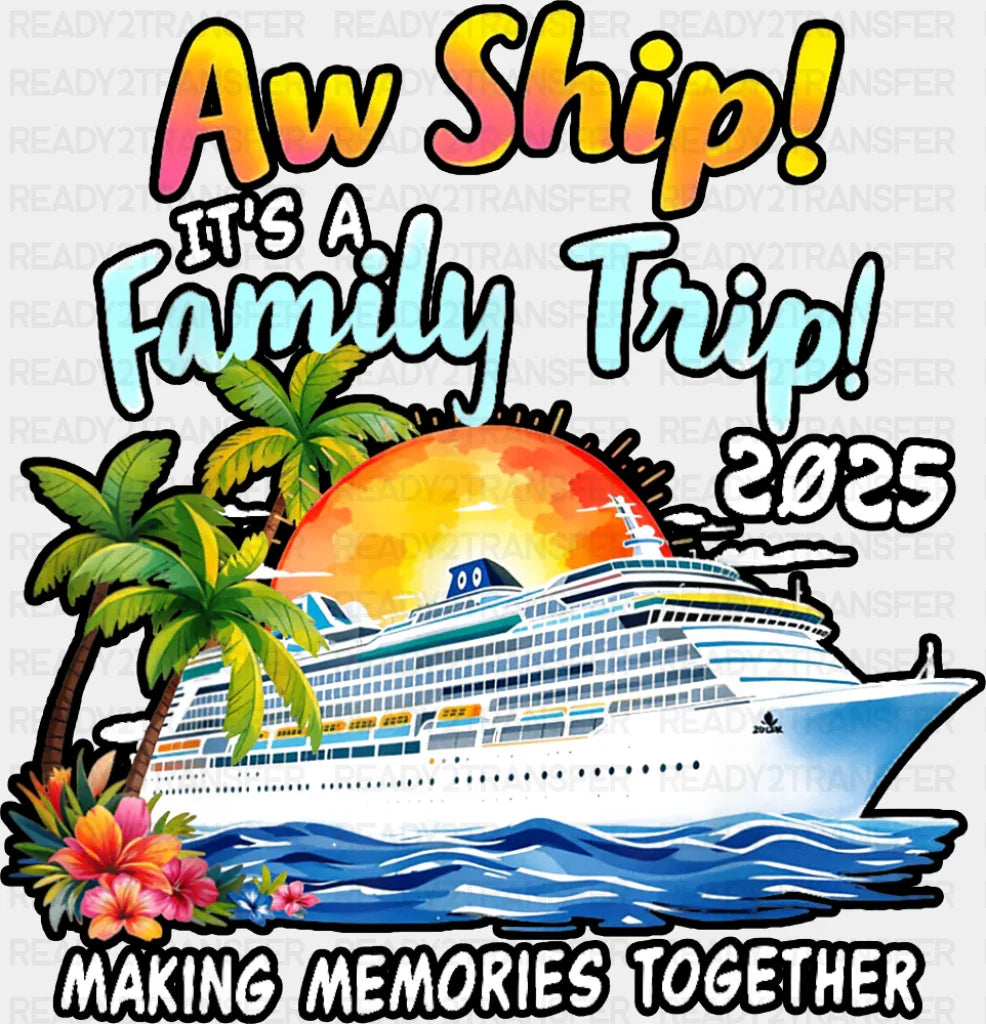 Aw Ship It’s A Family Trip 2025 - Vacation DTF Transfer Adult Unisex - S & M (10’’) / Dark Color Design (See Imaging)