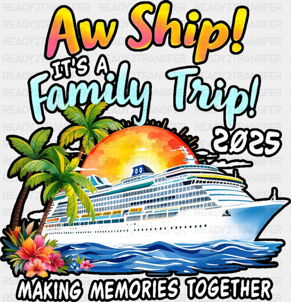 Aw Ship It's A Family Trip 2025 - Vacation DTF Transfer
