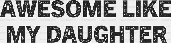 Awesome Like My Daughter Father's Day DTF Transfer