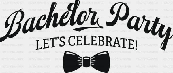 Bachelor Party Let's Celebrate B&W Design - Bachelor DTF Transfer