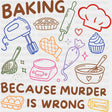 Baking Because Murder Is Wrong - Baking DTF Transfers