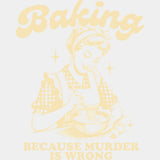 Baking Because Murder Is Wrong Vintage - Baking DTF Transfers - Adult Unisex - S & M (10’’) / Light Color Design (See