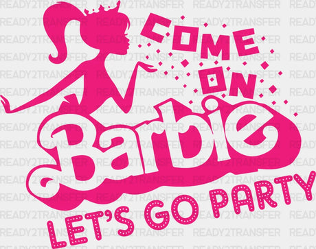 Barbie Come On Lets Go Party Dtf Transfer