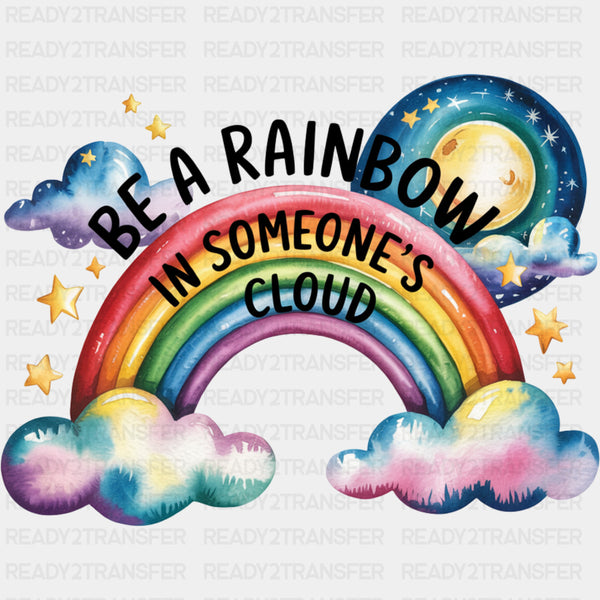 Be A Rainbow In Someone's Cloud - Quotes DTF Transfers