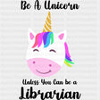 Be A Unicorn Unless You Can Be A Librarian - Librarian DTF Transfers Adult Unisex - S & M (10’’) / Dark Color Design