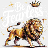 Be Fearless Lion And Crown - Quotes DTF Transfers ready2transfer Light Color Design (See Imaging)