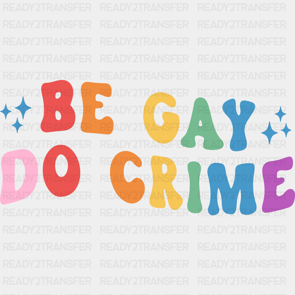 Be Gay, Do Crime, Colorful - Lesbian DTF Transfers ready2transfer