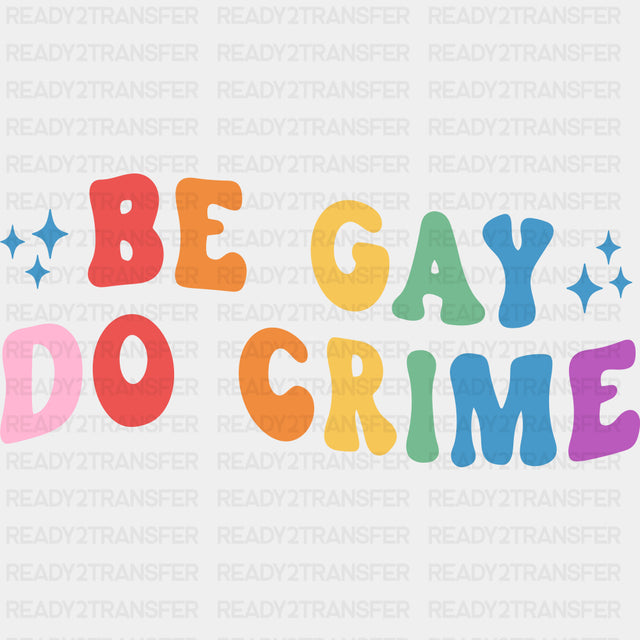 Be Gay, Do Crime, Colorful - Lesbian DTF Transfers ready2transfer