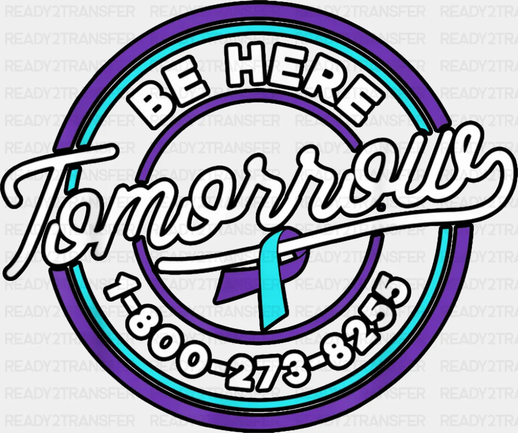 Be Here Tomorrow - Suicide Awareness DTF Transfer Adult Unisex - S & M (10’’) / Dark Color Design (See Imaging)
