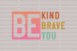 BE KIND BRAVE YOU DTF Transfer - ready2transfer